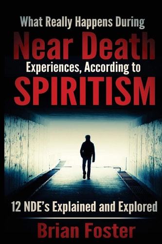 What Really Happens During Near Death Experiences, According to Spiritism 12 NDE's Explained and Explored