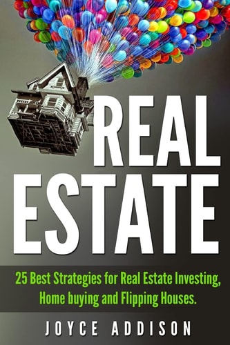 Real Estate 25 Best Strategies for Real Estate Investing, Home Buying and Flipping Houses