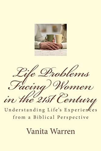 Life Problems Facing Women in the 21st Century Understanding Life's Experiences from a Biblical Perspective