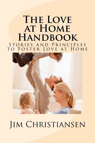 The Love at Home Handbook Stories and Principles to Foster Love at Home