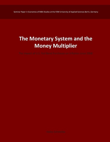The Monetary System and the Money Multiplier The Impact of U. S. Fed Bond Purchases on Inflation Since 2008