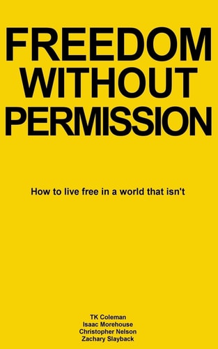 Freedom Without Permission How to Live Free in a World That Isn't