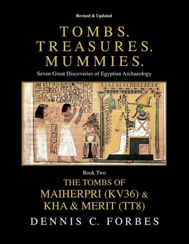 Tombs. Treasures. Mummies. Book Two The Tomb of Maiherpri (KV36) and Tomb of Kha and Merit (TT8)