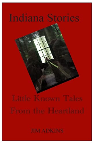 Indiana Stories Little Known Tales from the Heartland