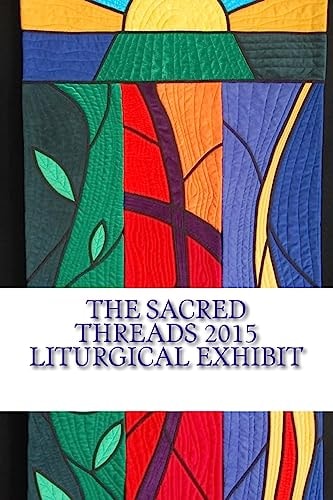 The Sacred Threads 2015 Liturgical Exhibit A Special Exhibit with Floris United Methodist Church