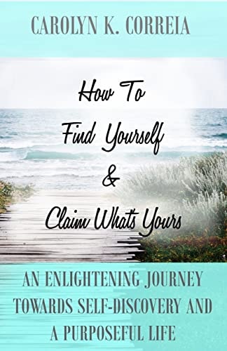 How To Find Yourself And Claim What's Yours An Enlightening Journey Towards Self-Discovery And A Purposeful Life