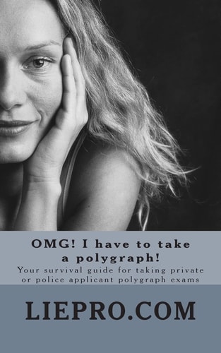 Omg! I Have to Take a Polygraph! Your Survival Guide for Taking Private Or Police Applicant Exams