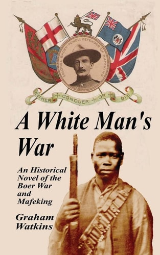 A White Man's War An Historical Novel of the Boer War and Mafeking