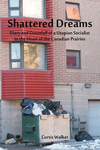 Shattered Dreams Diary and Downfall of a Utopian Socialist in the Heart of the Canadian Prairies
