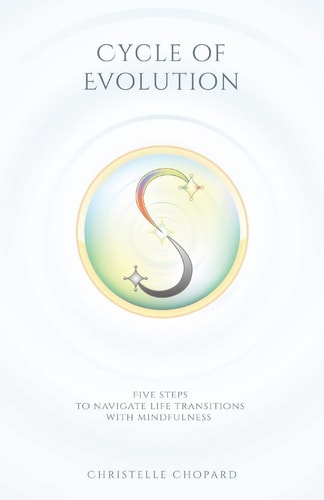 Cycle of Evolution Five Steps to Navigate Life Transitions with Mindfulness.