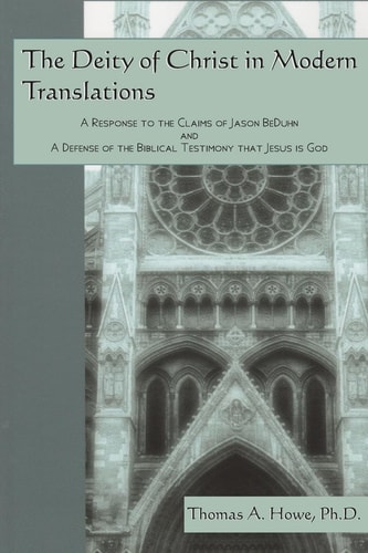 The Deity of Christ in Modern Translations A Response to the Claims of Jason BeDuhn and A Defense of the Biblical Testimony that Jesus is God