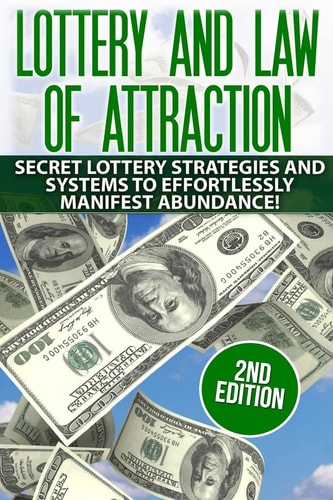 Lottery and the Law of Attraction Secret Lottery Strategies and Systems to Effortlessly Manifest Abundance!