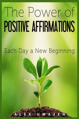 The Power of Positive Affirmations Each Day a New Beginning