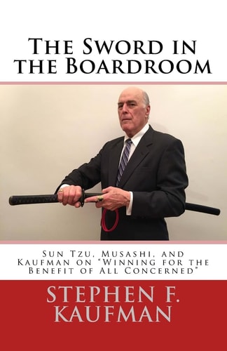 The Sword in the Boardroom Sun Tzu, Musashi, and Kaufman on "Winning for the Benefit of All Concerned"