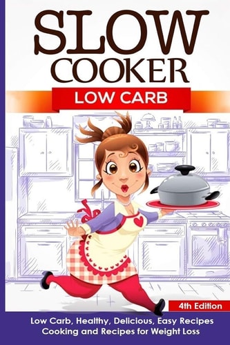 Slow Cooker: Low Carb Low Carb, Healthy, Delicious, Easy Recipes: Cooking and Recipes for Weight Loss