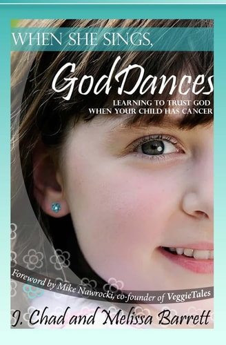 When She Sings, God Dances Learning to Trust God When Your Child Has Cancer