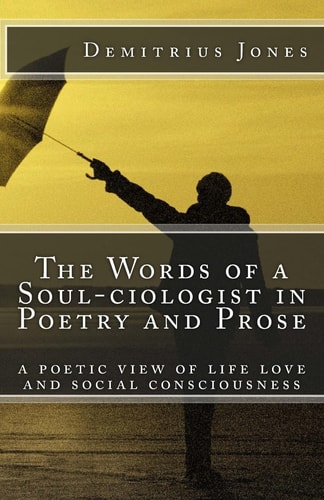The Words of a SOUL-Ciologist In Poetry and Prose A Poetic View of Life Love and Social Consciousness