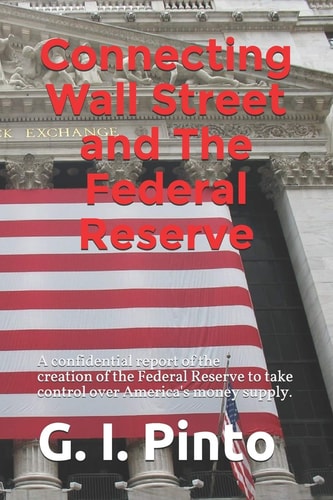 Connecting Wall Street and the Federal Reserve The Connection Between the Big Banks of Wall Street and Their Creation ; the Federal Reserve