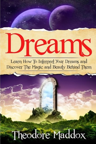 Dreams Learn How to Interpret Your Dreams and Discover the Magic and Beauty Behind Them