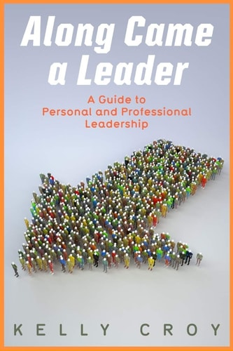 Along Came a Leader A Guide to Personal and Professional Leadership