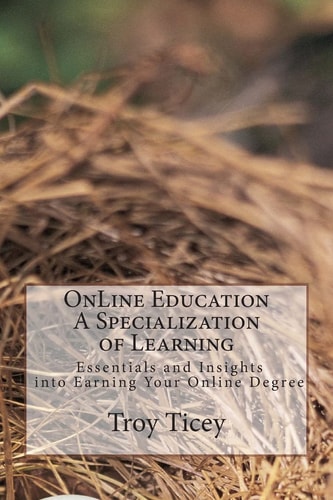 On-Line Education - Essential and Insights A Specialization in Learning and Earning Your Online Degree