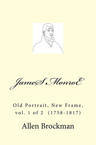 James Monroe Old Portrait, New Frame, Vol. 1 Of 2 (1758-1817)