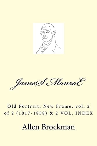 James Monroe Old Portrait, New Frame, Vol. 2 Of 2 (1817-1858)