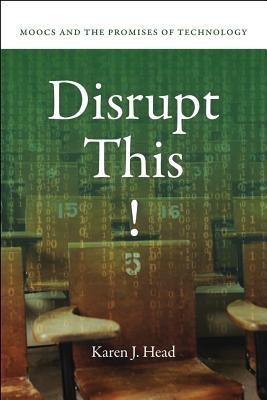 Disrupt This!: Moocs and the Promises of Technology