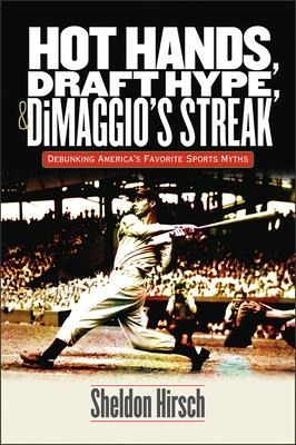 Hot Hands, Draft Hype, and Dimaggios Streak: Debunking Americas Favorite Sports Myths