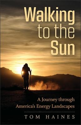 Walking to the Sun: A Journey Through Americas Energy Landscapes