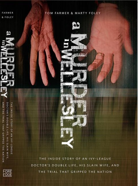 A Murder in Wellesley: The Inside Story of an Ivy-League Doctors Double Life, His Slain Wife, and the Trial That Gripped the Nation