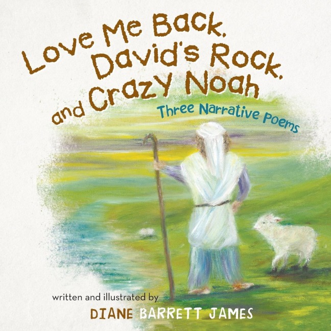 Love Me Back, Davids Rock, and Crazy Noah: A Collection of Three Narrative Poems