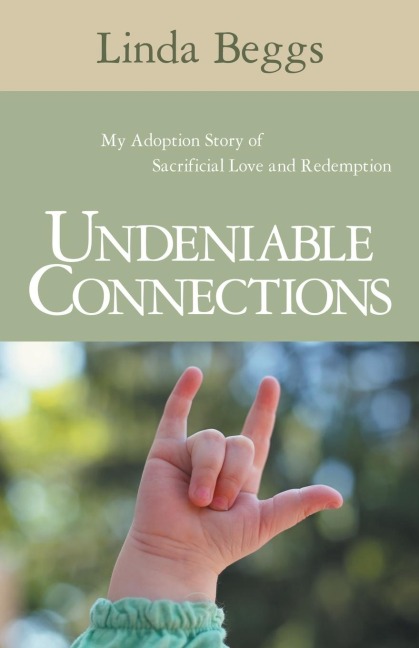 Undeniable Connections: My Adoption Story of Sacrificial Love and Redemption