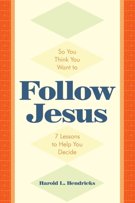 So You Think You Want to Follow Jesus: 7 Lessons to Help You Decide