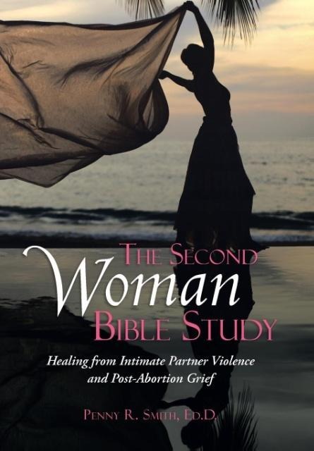 The Second Woman Bible Study: Healing from Intimate Partner Violence and Post-Abortion Grief
