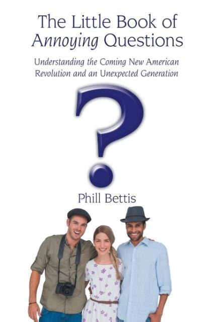 The Little Book of Annoying Questions: Understanding the Coming New American Revolution and an Unexpected Generation