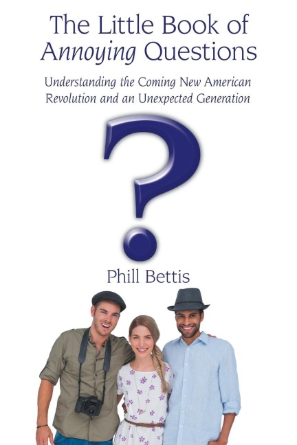 The Little Book of Annoying Questions: Understanding the Coming New American Revolution and an Unexpected Generation