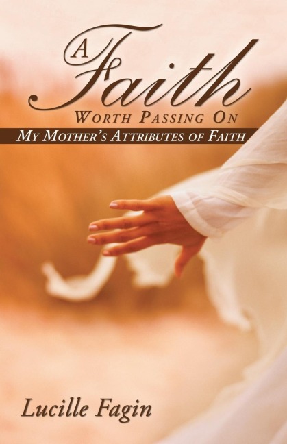A Faith Worth Passing On: My Mothers Attributes of Faith