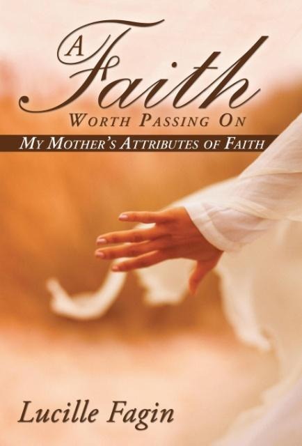 A Faith Worth Passing On: My Mothers Attributes of Faith