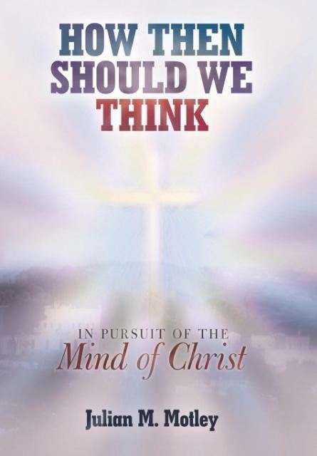 How Then Should We Think: In Pursuit of the Mind of Christ
