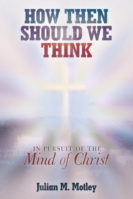 How Then Should We Think: In Pursuit of the Mind of Christ