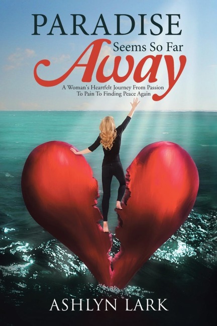 Paradise Seems So Far Away: A Womans Heartfelt Journey From Passion To Pain To Finding Peace Again