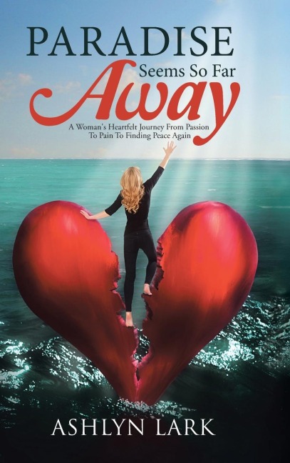 Paradise Seems So Far Away: A Womans Heartfelt Journey From Passion To Pain To Finding Peace Again