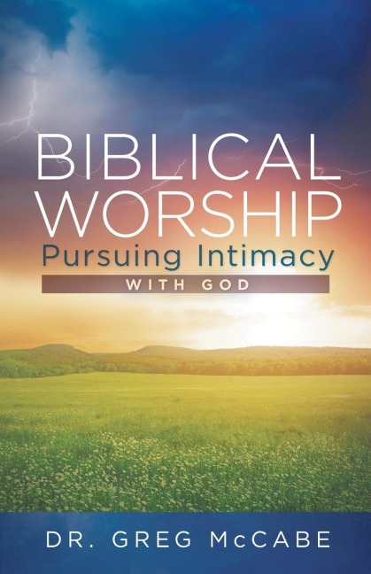 Biblical Worship: Pursuing Intimacy with God