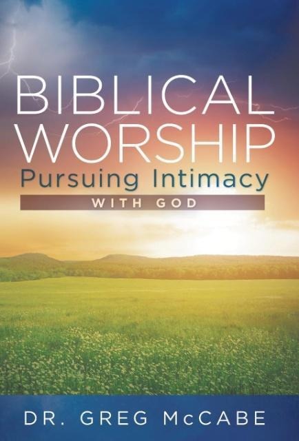 Biblical Worship: Pursuing Intimacy with God
