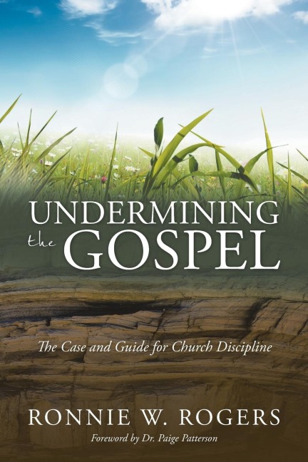 Undermining the Gospel: The Case and Guide for Church Discipline