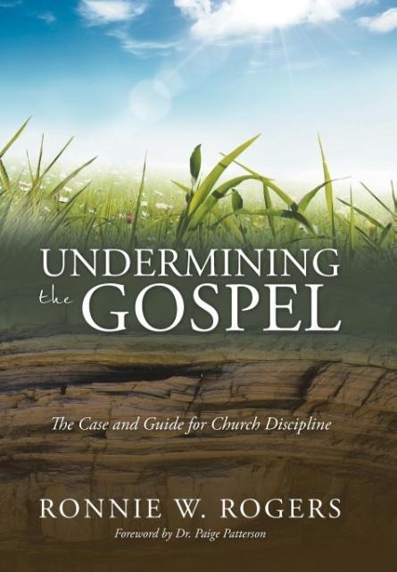 Undermining the Gospel: The Case and Guide for Church Discipline