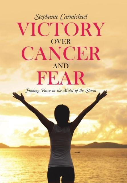 Victory Over Cancer and Fear: Finding Peace in the Midst of the Storm