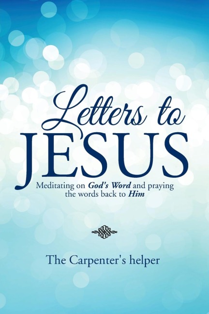Letters to Jesus: Meditating on Gods Word and praying the words back to Him