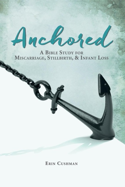 The Anchored: A Bible Study for Miscarriage, Stillbirth, and Infant Loss